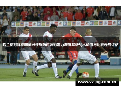 哈兰德对阵德国美洲杯攻防两端影响力深度解析战术价值与比赛走势评估