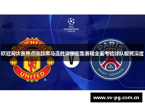 欧冠淘汰赛焦点追踪黑马连胜突围密集赛程全面考验球队板凳深度