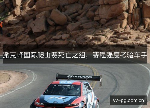 派克峰国际爬山赛死亡之组，赛程强度考验车手